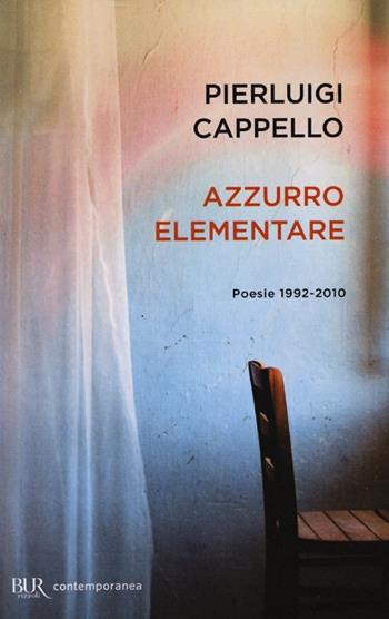 Azzurro elementare. Poesie 1992-2010 - Pierluigi Cappello - Libro Rizzoli 2013, BUR Contemporanea | Libraccio.it