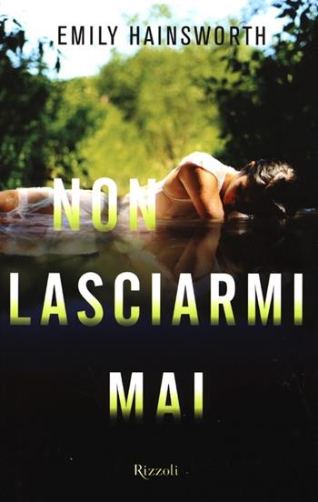 Non lasciarmi mai - Emily Hainsworth - Libro Rizzoli 2013 | Libraccio.it