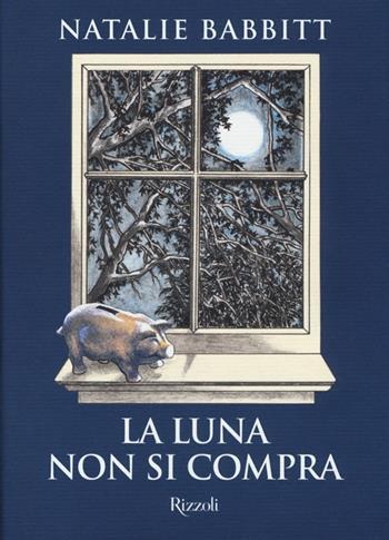 La luna non si compra - Natalie Babbitt - Libro Rizzoli 2013 | Libraccio.it