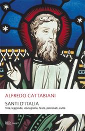 Santi d'Italia. Vita, leggende, iconografia, feste, patronati, culto