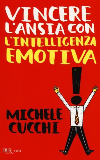 Vincere l'ansia con l'intelligenza emotiva - Michele Cucchi - Libro Rizzoli 2013, BUR Varia | Libraccio.it
