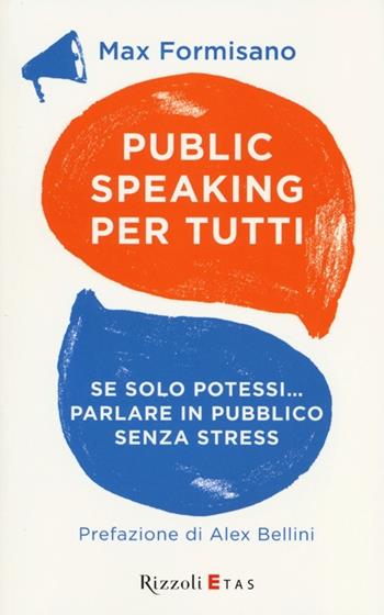 Public speaking per tutti. Se solo potessi... parlare in pubblico senza stress - Max Formisano - Libro Rizzoli 2013, ETAS Management | Libraccio.it