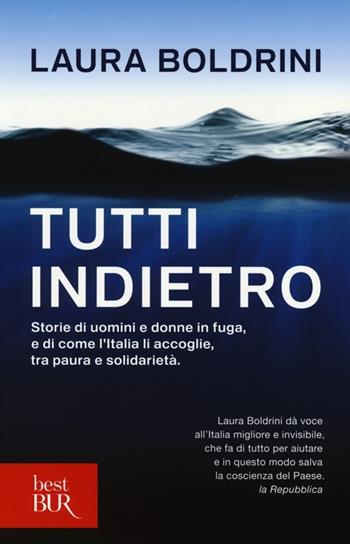 Tutti indietro. Storie di uomini e donne in fuga, e di come l'Italia li accoglie, tra paura e solidarietà - Laura Boldrini - Libro Rizzoli 2013, BUR Best BUR | Libraccio.it