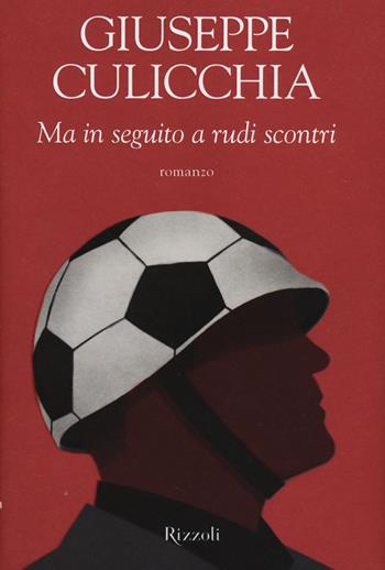 Ma in seguito a rudi scontri - Giuseppe Culicchia - Libro Rizzoli 2014 | Libraccio.it
