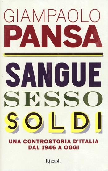 Sangue, sesso, soldi. Una controstoria d'Italia dal 1946 a oggi - Giampaolo Pansa - Libro Rizzoli 2013, Saggi italiani | Libraccio.it