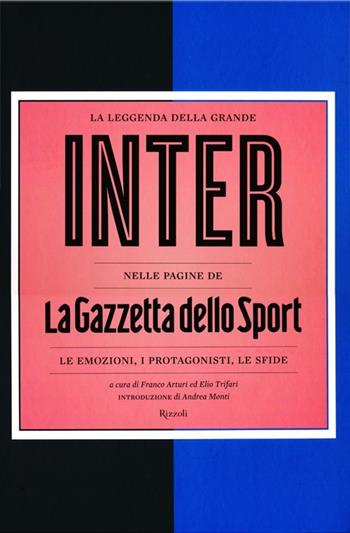 La leggenda della grande Inter nelle pagine de «La Gazzetta dello Sport». Le emozioni, i protagonisti, le sfide  - Libro Rizzoli 2013, Varia illustrati | Libraccio.it