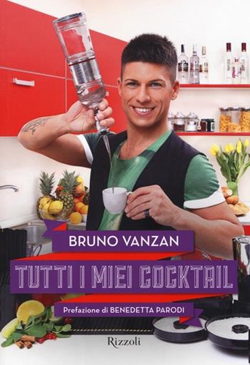 Tutti i miei cocktail - Bruno Vanzan - Libro Rizzoli 2013, Varia illustrati | Libraccio.it