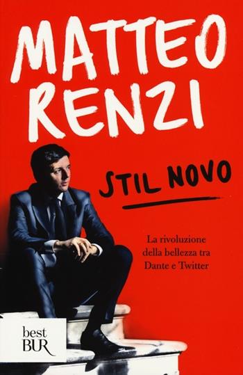 Stil novo. La rivoluzione della bellezza tra Dante e Twitter - Matteo Renzi - Libro Rizzoli 2013, BUR Best BUR | Libraccio.it