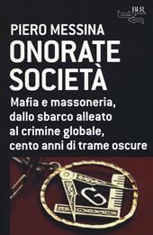 Onorate società. Mafia e massoneria, dallo sbarco alleato al crimine globale, cento anni di trame oscure