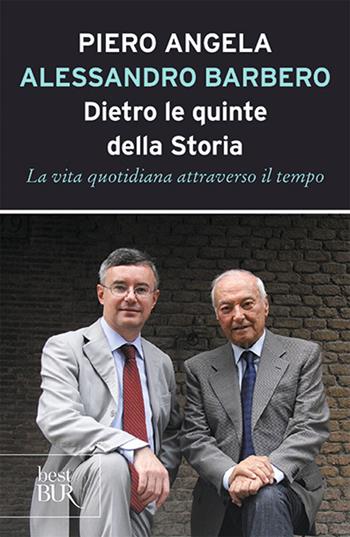 Dietro le quinte della storia. La vita quotidiana attraverso il tempo - Piero Angela, Alessandro Barbero - Libro Rizzoli 2013, BUR Best BUR | Libraccio.it