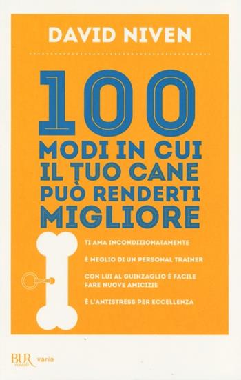 100 modi in cui il tuo cane può renderti migliore - David Niven - Libro Rizzoli 2013, BUR Varia | Libraccio.it