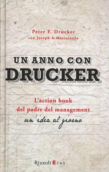 Un anno con Drucker. L'action book del padre del management. Un'idea al giorno - Peter F. Drucker, Joseph A. Maciariello - Libro Rizzoli 2013, ETAS Management | Libraccio.it