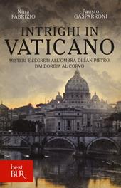 Intrighi in Vaticano. Misteri e segreti all'ombra di San Pietro, dai Borgia al Corvo