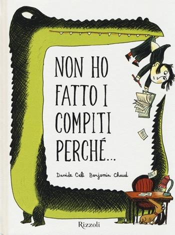 Non ho fatto i compiti perché.... Ediz. illustrata - Davide Calì, Benjamin Chaud - Libro Rizzoli 2013 | Libraccio.it
