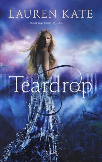 Teardrop - Lauren Kate - Libro Rizzoli 2013 | Libraccio.it