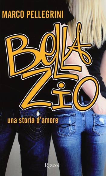 Bella zio. Una storia d'amore - Marco Pellegrini - Libro Rizzoli 2013 | Libraccio.it