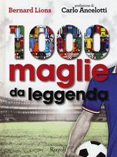 1000 maglie da leggenda. Ediz. illustrata