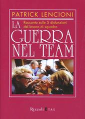 La guerra nel team. Racconto sulle 5 disfunzioni del lavoro di squadra