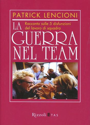 La guerra nel team. Racconto sulle 5 disfunzioni del lavoro di squadra - Patrick Lencioni - Libro Rizzoli 2007, ETAS Management | Libraccio.it