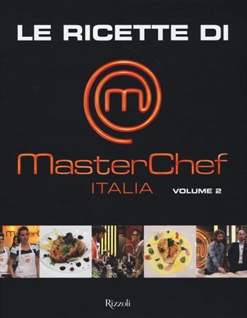 Le ricette di MasterChef Italia. Vol. 2  - Libro Rizzoli 2013, Cucina | Libraccio.it