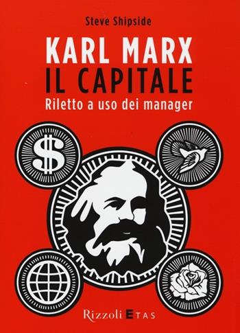 Karl Marx. Il capitale. Riletto a uso dei manager - Steve Shipside - Libro Rizzoli 2013, ETAS Management | Libraccio.it