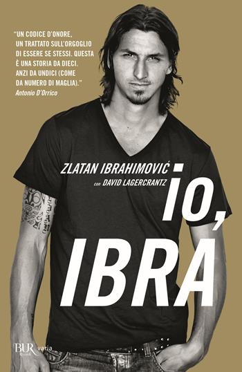 Io, Ibra - Zlatan Ibrahimovic, David Lagercrantz - Libro Rizzoli 2013, BUR Best BUR | Libraccio.it