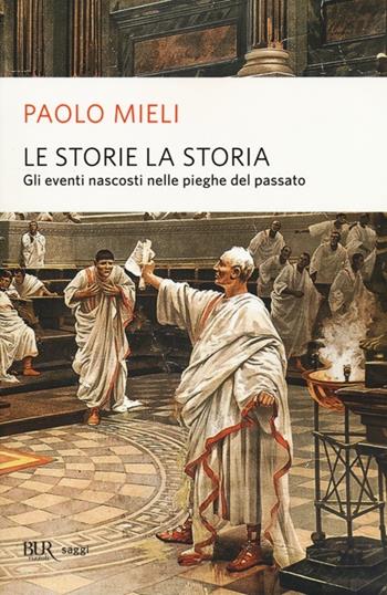 Le storie, la storia. Gli eventi nascosti nelle pieghe del passato - Paolo Mieli - Libro Rizzoli 2013, BUR Saggi | Libraccio.it