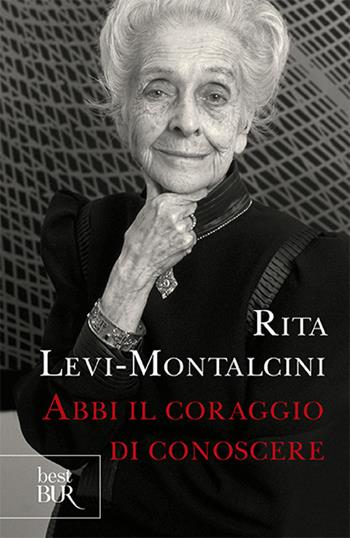 Abbi il coraggio di conoscere - Rita Levi-Montalcini - Libro Rizzoli 2013, BUR Best BUR | Libraccio.it