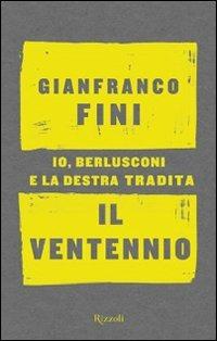 Il ventennio. Io, Berlusconi e la destra tradita - Gianfranco Fini - Libro Rizzoli 2013, Saggi italiani | Libraccio.it