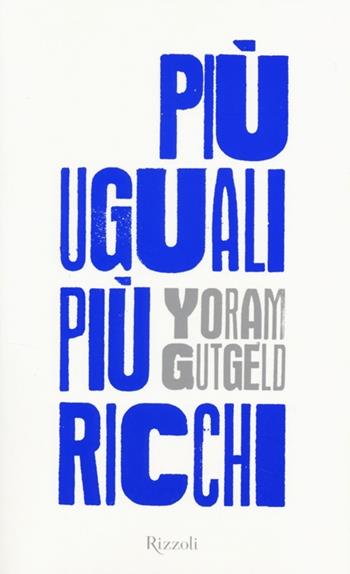 Più uguali più ricchi - Yoram Gutgeld - Libro Rizzoli 2013, Saggi italiani | Libraccio.it