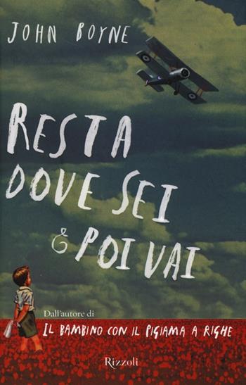 Resta dove sei e poi vai - John Boyne - Libro Rizzoli 2013 | Libraccio.it