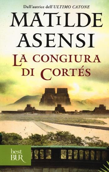 La congiura di Cortés - Matilde Asensi - Libro Rizzoli 2013, BUR Best BUR | Libraccio.it