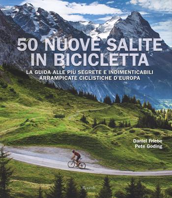 50 nuove salite in bicicletta. La guida alle più segrete e indimenticabili arrampicate ciclistiche d'Europa. Ediz. illustrata - Daniel Friebe, Pete Goding - Libro Rizzoli 2014 | Libraccio.it