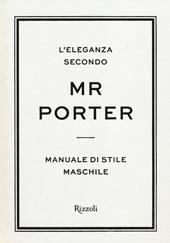 L'eleganza secondo Mr Porter. Manuale di stile maschile