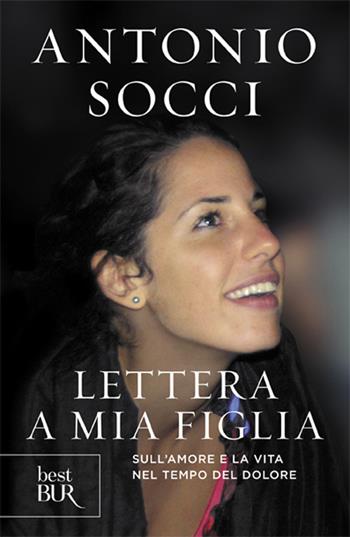 Lettera a mia figlia. Sull'amore e la vita nel tempo del dolore - Antonio Socci - Libro Rizzoli 2014, BUR Best BUR | Libraccio.it