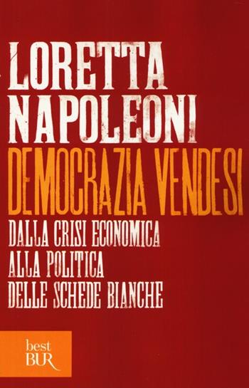 Democrazia vendesi. Dalla crisi economica alla politica delle schede bianche - Loretta Napoleoni - Libro Rizzoli 2014, BUR Best BUR | Libraccio.it