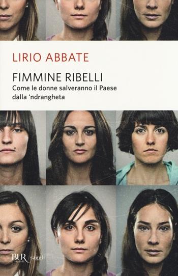 Fimmine ribelli. Come le donne salveranno il paese dalla n'drangheta - Lirio Abbate - Libro Rizzoli 2014, BUR Saggi | Libraccio.it