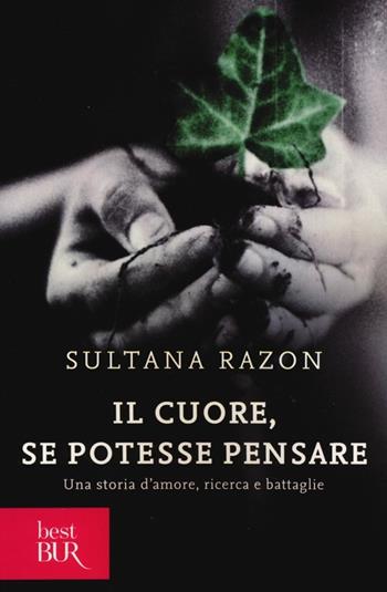 Il cuore, se potesse pensare. Una storia d'amore, ricerca e battaglie - Sultana Razon - Libro Rizzoli 2014, BUR Best BUR | Libraccio.it