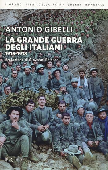 La grande guerra degli italiani 1915-1918 - Antonio Gibelli - Libro Rizzoli 2014, BUR Storia | Libraccio.it
