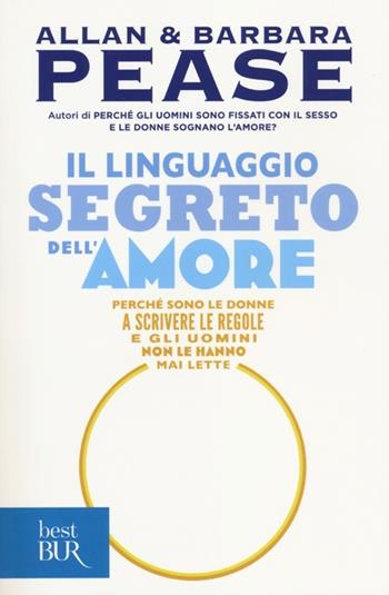 Il linguaggio segreto dell'amore. Perché sono le donne a scrivere le regole e gli uomini non le hanno mai lette - Allan Pease, Barbara Pease - Libro Rizzoli 2014, BUR Best BUR | Libraccio.it