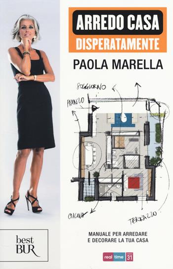 Arredo casa disperatamente. Manuale per arredare e decorare la tua casa - Paola Marella - Libro Rizzoli 2014, BUR Best BUR | Libraccio.it