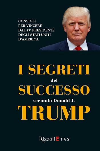I segreti del successo secondo Donald J. Trump  - Libro Rizzoli 2014, ETAS Management | Libraccio.it