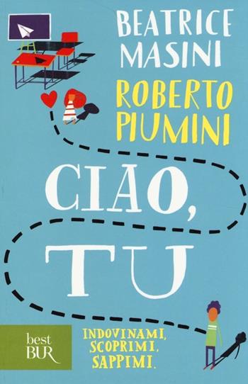 Ciao, tu. Indovinami, scoprimi, sappimi - Beatrice Masini, Roberto Piumini - Libro Rizzoli 2014, BUR Best BUR | Libraccio.it