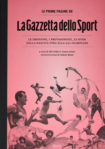 Le prime pagine de «La Gazzetta dello Sport». Le emozioni, i protagonisti, le sfide dalla nascita alla XXX Olimpiade. Ediz. illustrata  - Libro Rizzoli 2013 | Libraccio.it