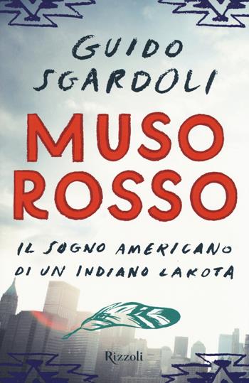 Muso Rosso. Il sogno americano di un indiano Lakota - Guido Sgardoli - Libro Rizzoli 2014 | Libraccio.it