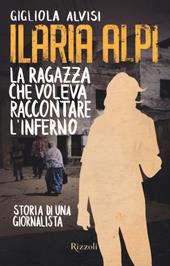 Ilaria Alpi. La ragazza che voleva raccontare l'inferno. Storia di una giornalista