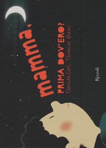 Mamma, prima dov'ero? Ediz. illustrata - Davide Calì, Thomas Baas - Libro Rizzoli 2014, Album | Libraccio.it