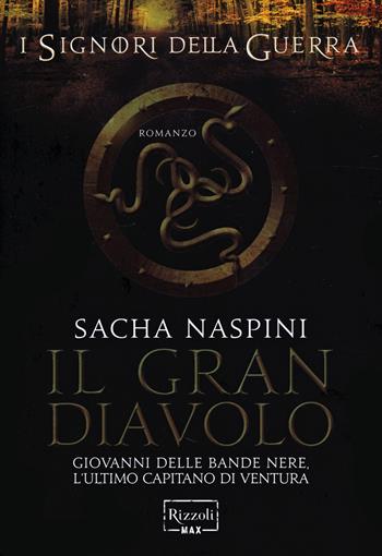 Il Gran Diavolo. Giovanni dalle Bande Nere. L'ultimo capitano di ventura. I signori della guerra - Sacha Naspini - Libro Rizzoli 2014, Rizzoli Max | Libraccio.it