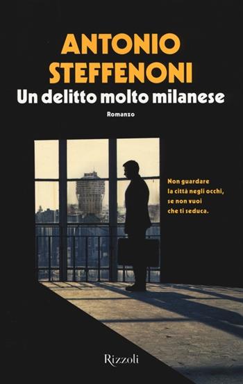 Un delitto molto milanese - Antonio Steffenoni - Libro Rizzoli 2014 | Libraccio.it