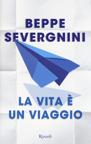 La vita è un viaggio - Beppe Severgnini - Libro Rizzoli 2014, Saggi italiani | Libraccio.it
